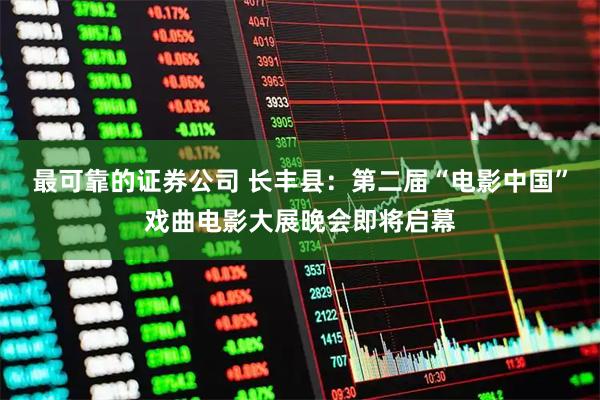 最可靠的证券公司 长丰县:第二届“电影中国”戏曲电影大展晚会即将启幕